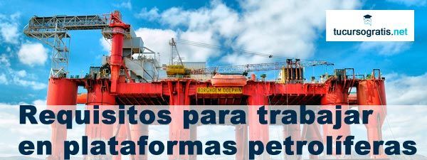 requisitos para trabajar en plataformas petrolíferas