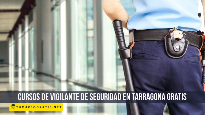 Cursos de vigilante de seguridad en Tarragona gratis para desempleados